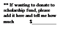 Text Box: ** If wanting to donate to scholarship fund, please add it here and tell me how much           $________